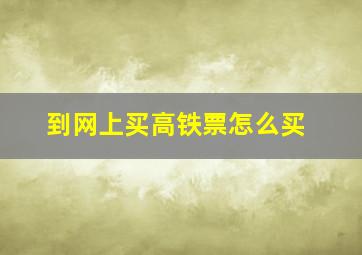 到网上买高铁票怎么买