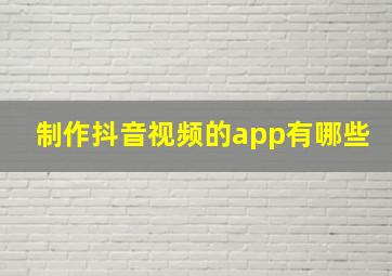 制作抖音视频的app有哪些