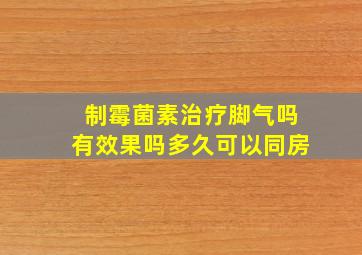 制霉菌素治疗脚气吗有效果吗多久可以同房