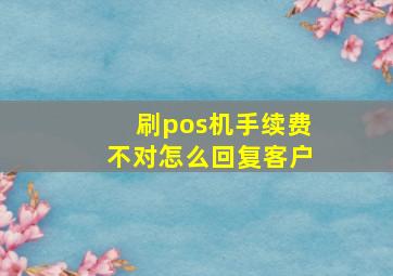 刷pos机手续费不对怎么回复客户