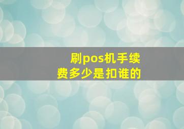 刷pos机手续费多少是扣谁的