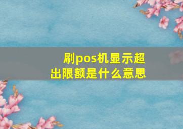 刷pos机显示超出限额是什么意思