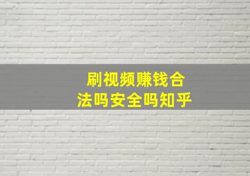 刷视频赚钱合法吗安全吗知乎