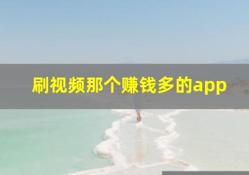 刷视频那个赚钱多的app