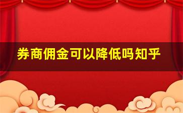 券商佣金可以降低吗知乎