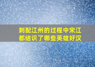 刺配江州的过程中宋江都结识了哪些英雄好汉