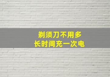 剃须刀不用多长时间充一次电