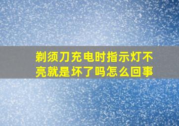 剃须刀充电时指示灯不亮就是坏了吗怎么回事