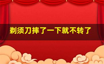 剃须刀摔了一下就不转了