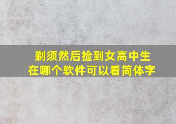 剃须然后捡到女高中生在哪个软件可以看简体字