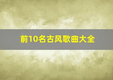 前10名古风歌曲大全