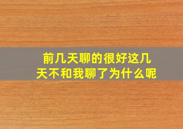 前几天聊的很好这几天不和我聊了为什么呢