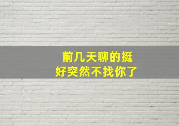 前几天聊的挺好突然不找你了