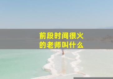 前段时间很火的老师叫什么