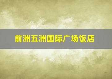 前洲五洲国际广场饭店