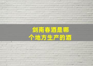 剑南春酒是哪个地方生产的酒