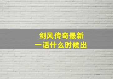 剑风传奇最新一话什么时候出