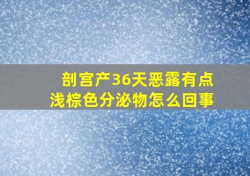 剖宫产36天恶露有点浅棕色分泌物怎么回事