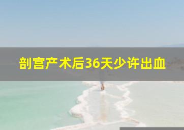 剖宫产术后36天少许出血