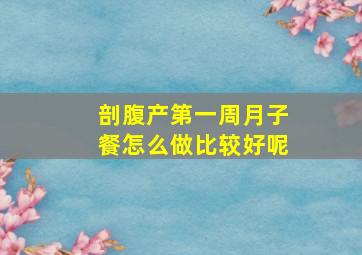 剖腹产第一周月子餐怎么做比较好呢