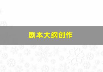 剧本大纲创作