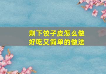 剩下饺子皮怎么做好吃又简单的做法