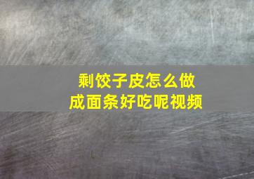 剩饺子皮怎么做成面条好吃呢视频