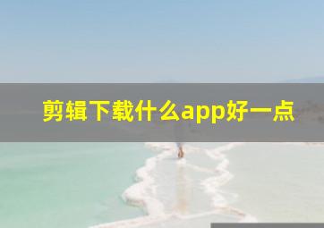 剪辑下载什么app好一点