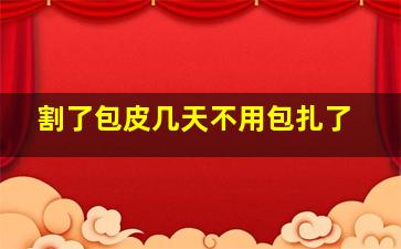 割了包皮几天不用包扎了