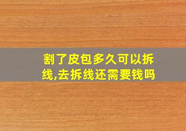 割了皮包多久可以拆线,去拆线还需要钱吗