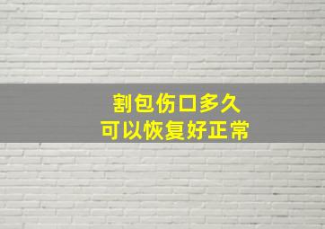 割包伤口多久可以恢复好正常