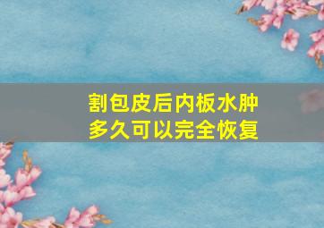 割包皮后内板水肿多久可以完全恢复