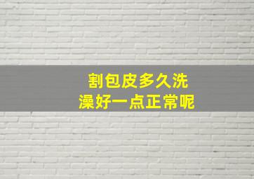 割包皮多久洗澡好一点正常呢