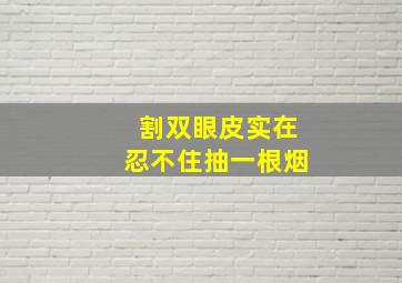 割双眼皮实在忍不住抽一根烟