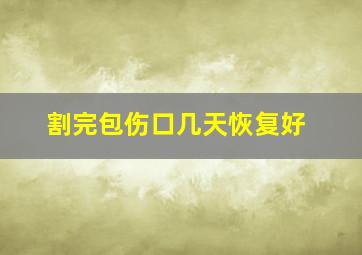 割完包伤口几天恢复好