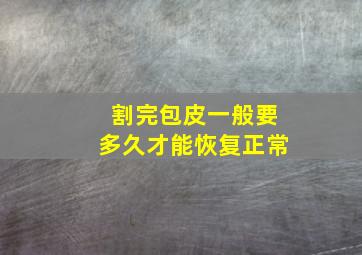 割完包皮一般要多久才能恢复正常