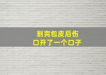 割完包皮后伤口开了一个口子