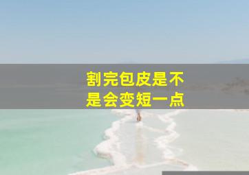 割完包皮是不是会变短一点