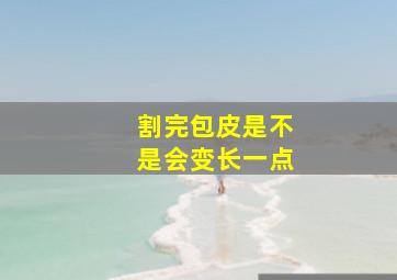 割完包皮是不是会变长一点