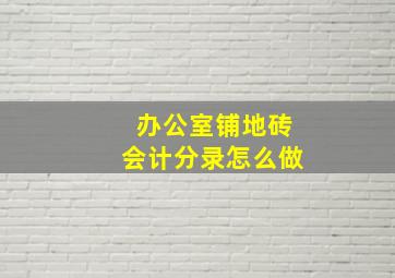 办公室铺地砖会计分录怎么做