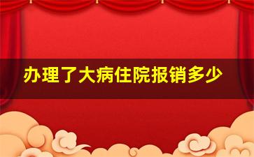 办理了大病住院报销多少