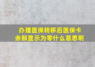 办理医保转移后医保卡余额显示为零什么意思啊