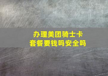 办理美团骑士卡套餐要钱吗安全吗