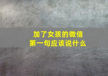 加了女孩的微信第一句应该说什么