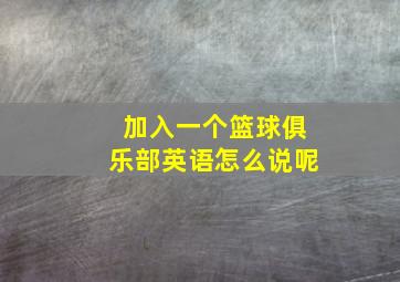 加入一个篮球俱乐部英语怎么说呢