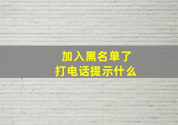 加入黑名单了打电话提示什么