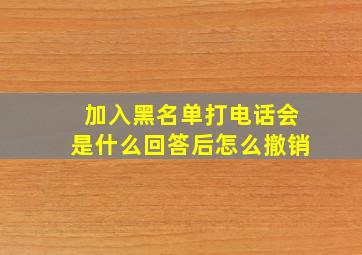 加入黑名单打电话会是什么回答后怎么撤销