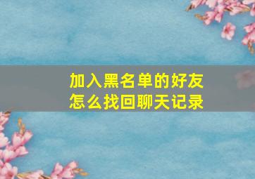 加入黑名单的好友怎么找回聊天记录