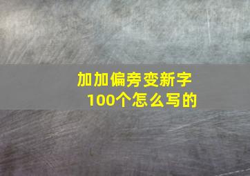 加加偏旁变新字100个怎么写的