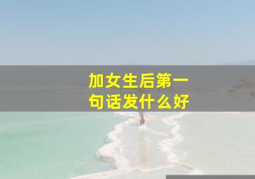 加女生后第一句话发什么好